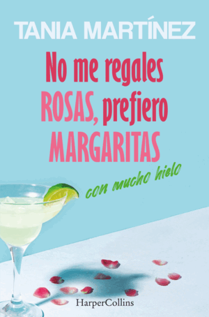 NO ME REGALES ROSAS, PREFIERO MARGARITAS CON MUCHO HIELO