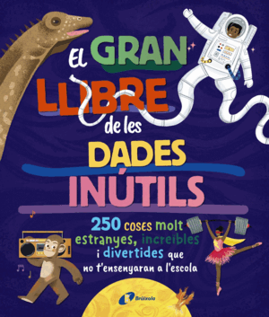 EL GRAN LLIBRE DE LES DADES INÚTILS. 250 COSES MOLT ESTRANYES, INCREÏBLES I DIVE