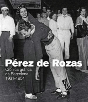 PEREZ DE ROZAS. CRONICA GRAFICA DE BARCELONA 1931-1954