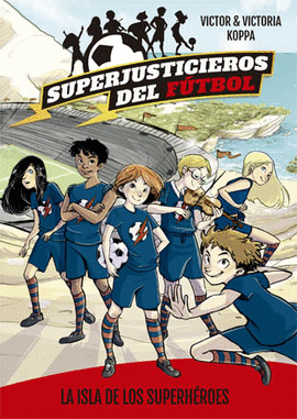 SUPERJUSTICIEROS DEL FUTBOL 1 LA ISLA DE LOS SUPERHEROES