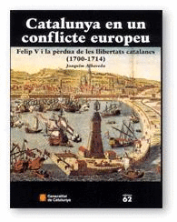CATALUNYA EN UN CONFLICTE EUROPEU. FELIP V I LA PÈRDUA DE LES LLIBERTATS CATALANES (1700-1714) (ED.