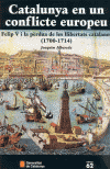 CATALUNYA EN UN CONFLICTE EUROPEU. FELIP V I LA PÈRDUA DE LES LLIBERTATS CATALANES (1700-1714) (ED.