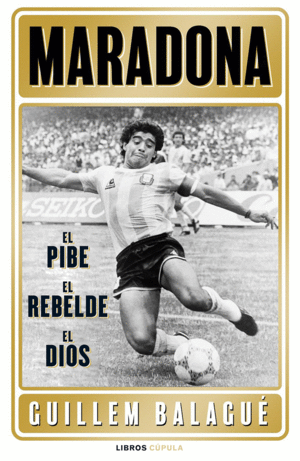 MARADONA: EL PIBE, EL REBELDE, EL DIOS