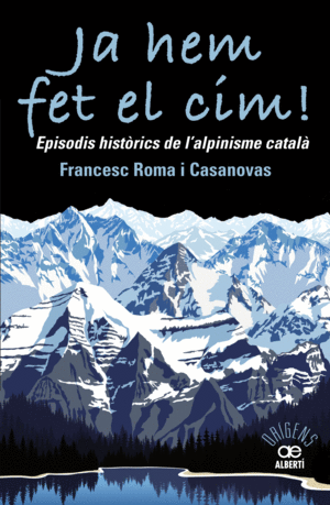 JA HEM FET EL CIM! EPISODIS HISTÒRICS DE L'ALPINISME CATAL?À