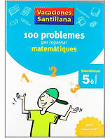 VACACIONES SANTILLANA 100 PROBLEMES PER REPASSAR MATEMATIQUES 5 PRIMARIA