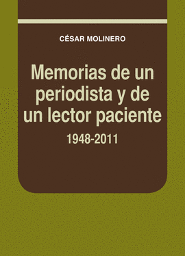 MEMORIAS DE UN PERIODISTA Y DE UN LECTOR PACIENTE. 1948-2011